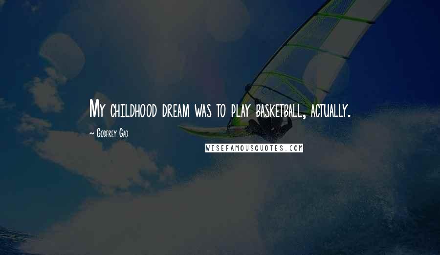 Godfrey Gao Quotes: My childhood dream was to play basketball, actually.