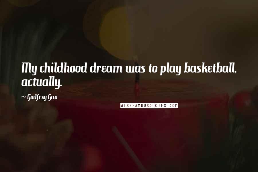 Godfrey Gao Quotes: My childhood dream was to play basketball, actually.