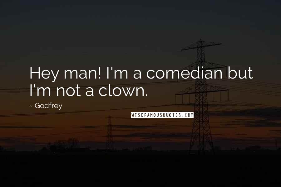 Godfrey Quotes: Hey man! I'm a comedian but I'm not a clown.
