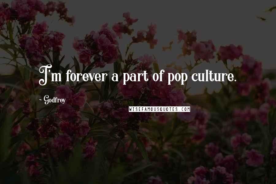 Godfrey Quotes: I'm forever a part of pop culture.