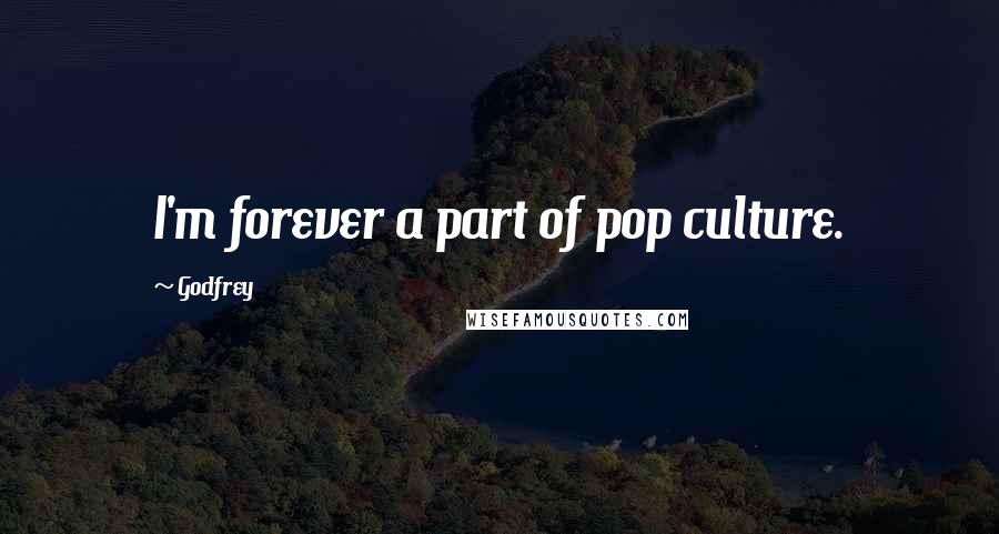 Godfrey Quotes: I'm forever a part of pop culture.