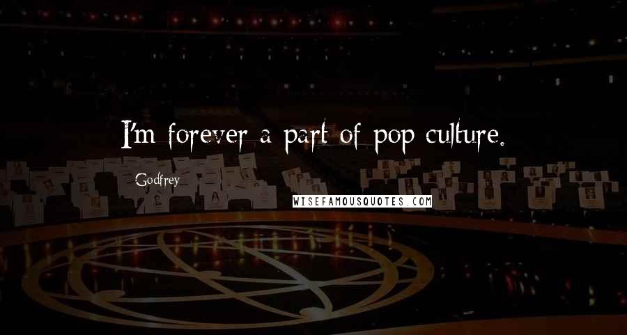 Godfrey Quotes: I'm forever a part of pop culture.