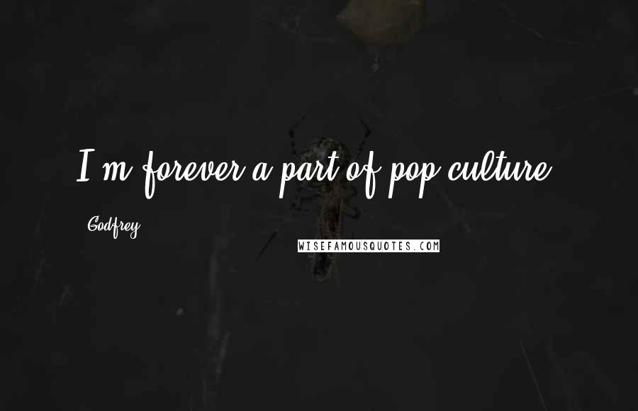 Godfrey Quotes: I'm forever a part of pop culture.