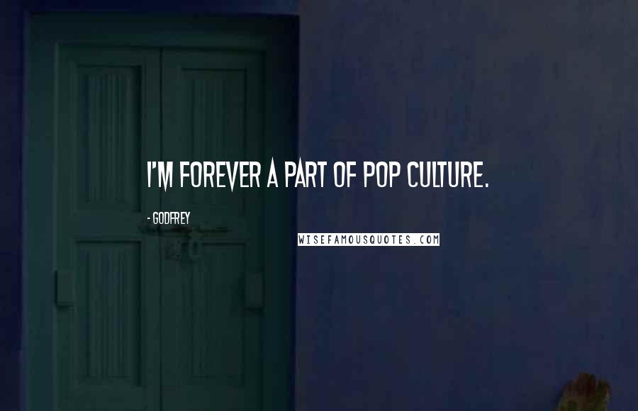 Godfrey Quotes: I'm forever a part of pop culture.