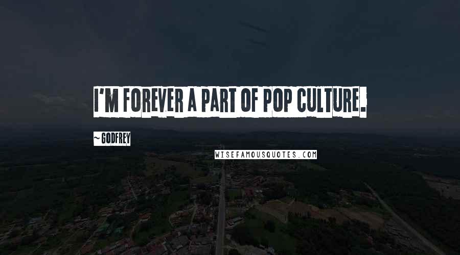 Godfrey Quotes: I'm forever a part of pop culture.
