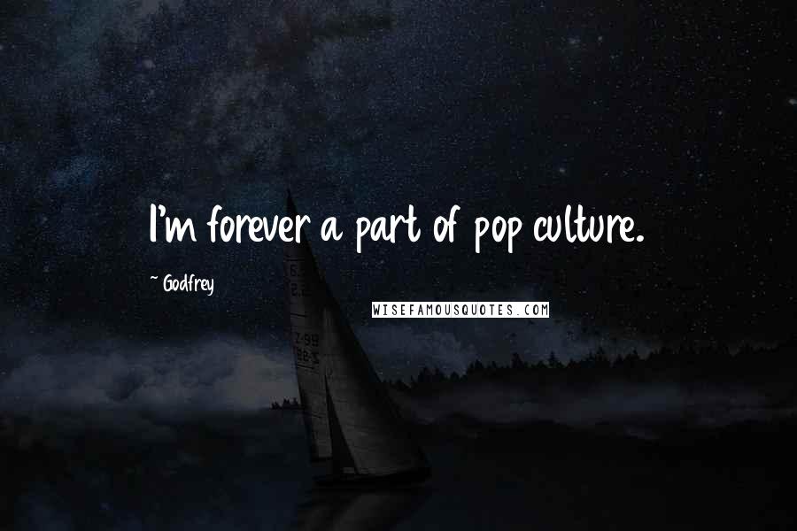 Godfrey Quotes: I'm forever a part of pop culture.