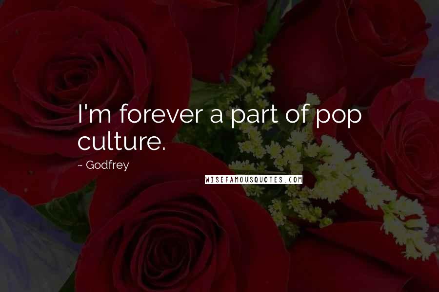 Godfrey Quotes: I'm forever a part of pop culture.