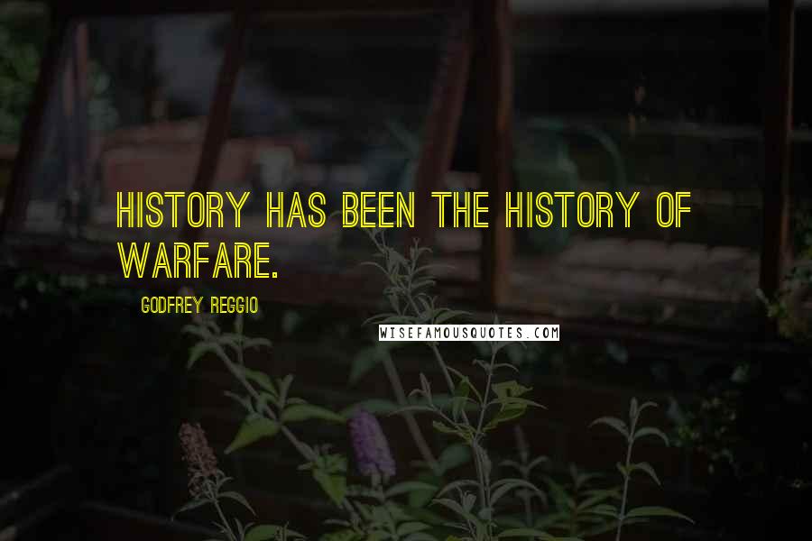 Godfrey Reggio Quotes: History has been the history of warfare.