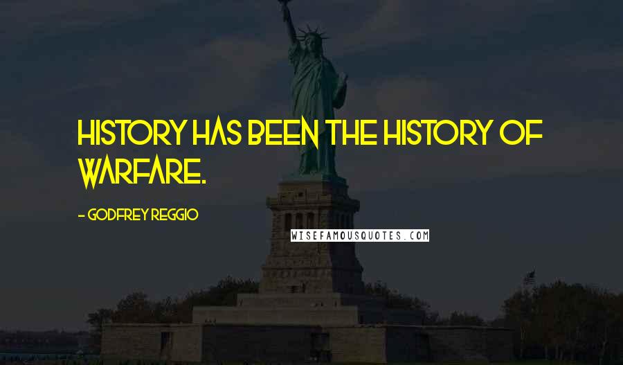 Godfrey Reggio Quotes: History has been the history of warfare.