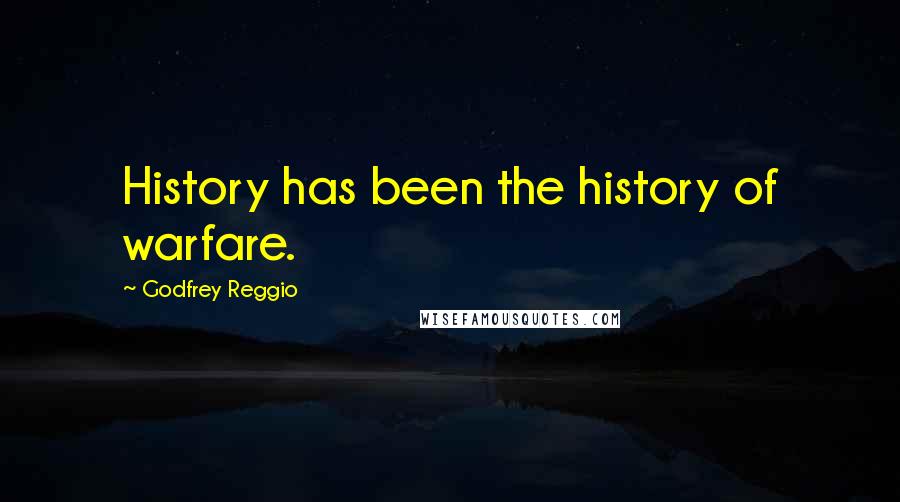 Godfrey Reggio Quotes: History has been the history of warfare.