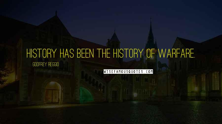 Godfrey Reggio Quotes: History has been the history of warfare.