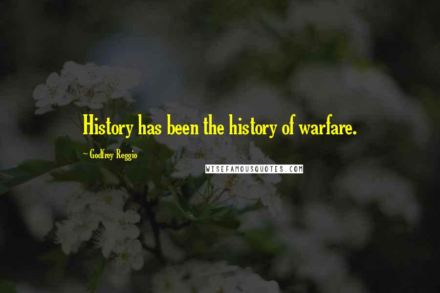 Godfrey Reggio Quotes: History has been the history of warfare.