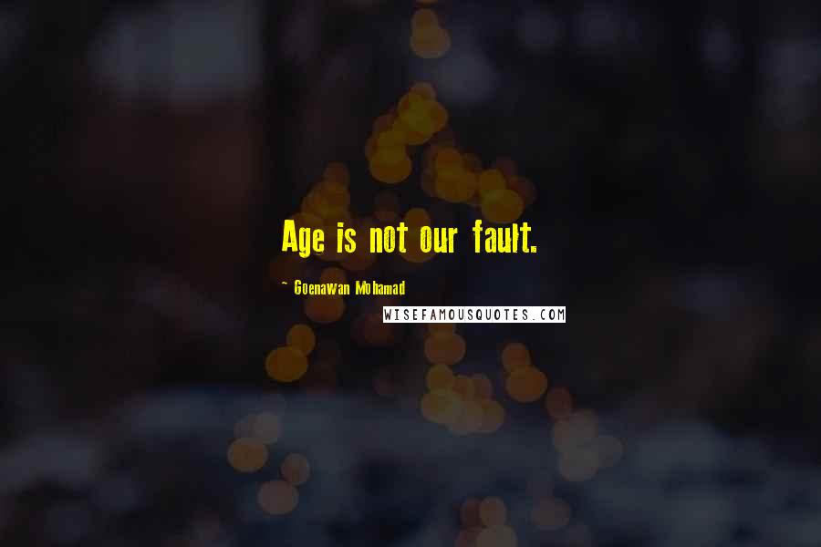 Goenawan Mohamad Quotes: Age is not our fault.