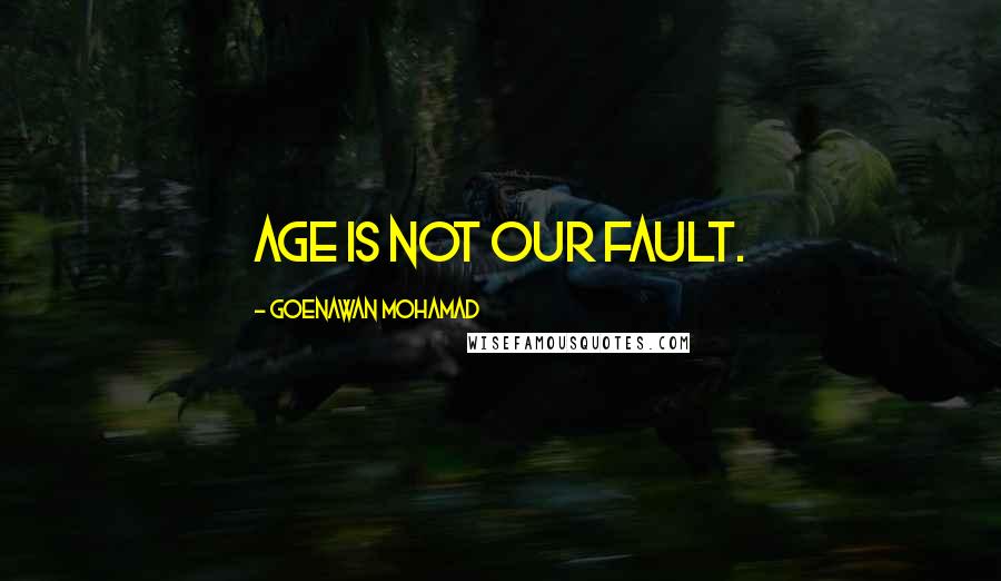 Goenawan Mohamad Quotes: Age is not our fault.