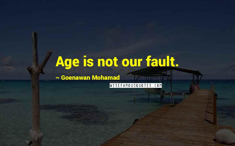 Goenawan Mohamad Quotes: Age is not our fault.