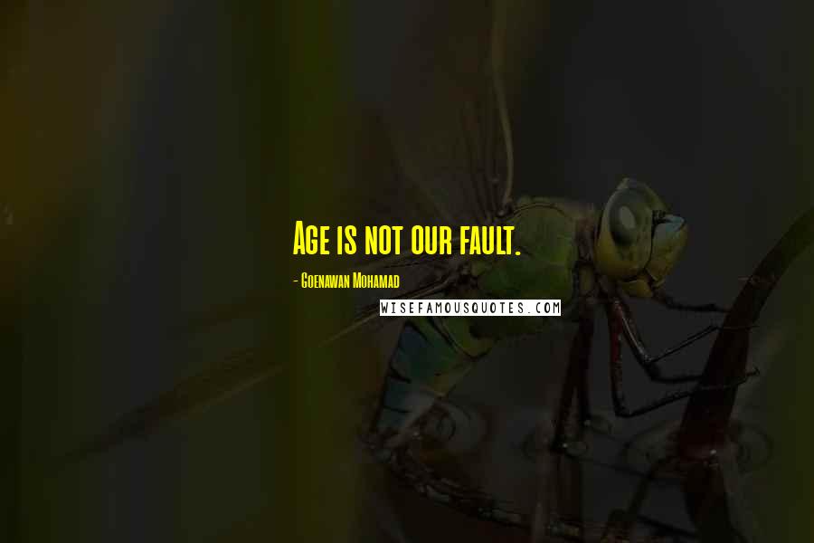 Goenawan Mohamad Quotes: Age is not our fault.