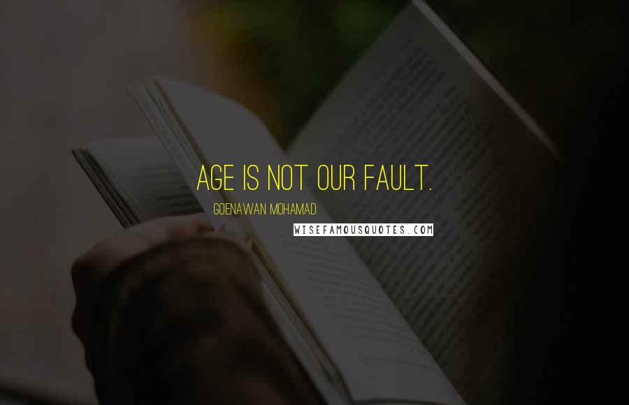 Goenawan Mohamad Quotes: Age is not our fault.