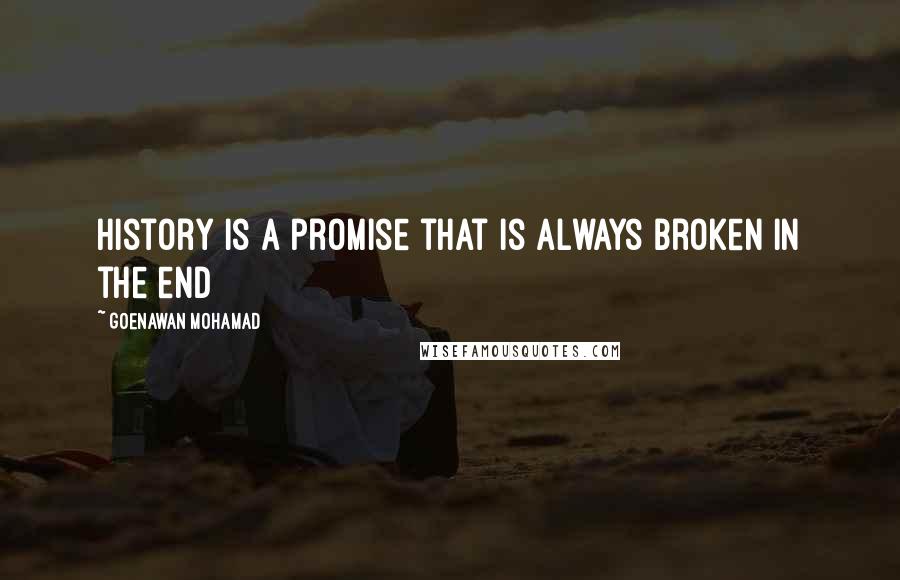 Goenawan Mohamad Quotes: History is a promise that is always broken in the end