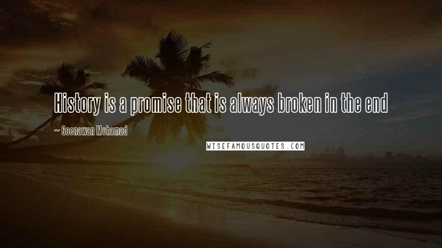 Goenawan Mohamad Quotes: History is a promise that is always broken in the end