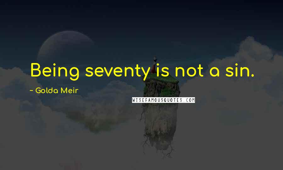 Golda Meir Quotes: Being seventy is not a sin.