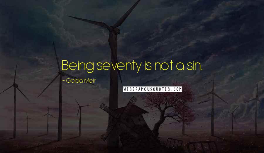 Golda Meir Quotes: Being seventy is not a sin.