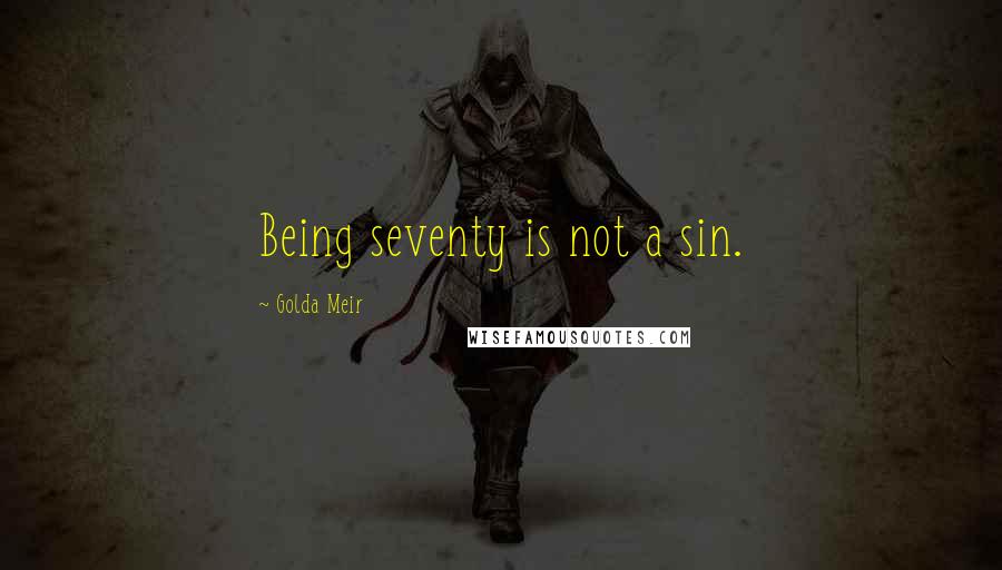 Golda Meir Quotes: Being seventy is not a sin.