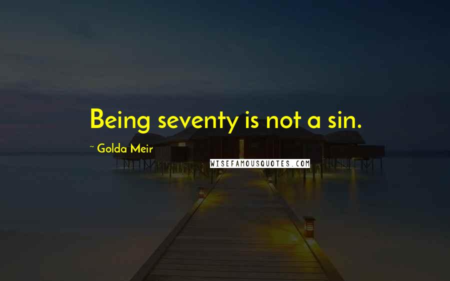 Golda Meir Quotes: Being seventy is not a sin.