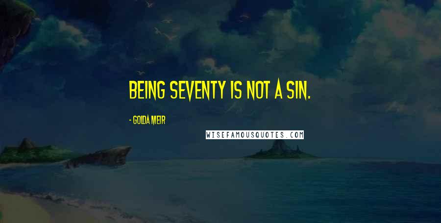 Golda Meir Quotes: Being seventy is not a sin.