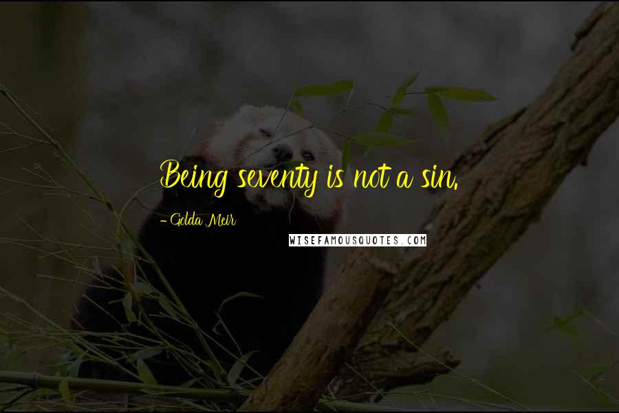 Golda Meir Quotes: Being seventy is not a sin.