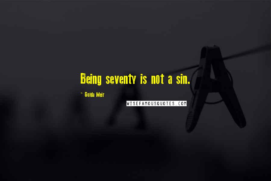 Golda Meir Quotes: Being seventy is not a sin.