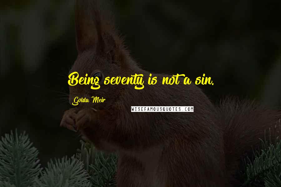 Golda Meir Quotes: Being seventy is not a sin.