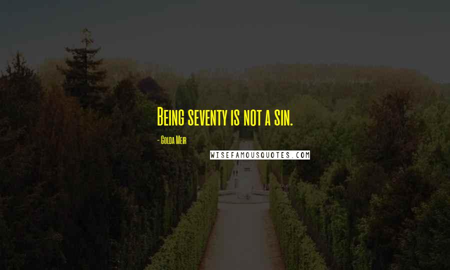 Golda Meir Quotes: Being seventy is not a sin.