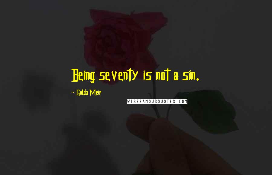 Golda Meir Quotes: Being seventy is not a sin.