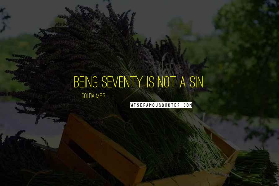 Golda Meir Quotes: Being seventy is not a sin.