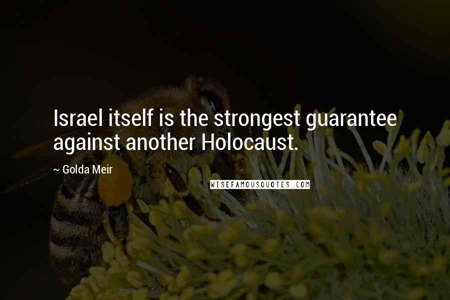 Golda Meir Quotes: Israel itself is the strongest guarantee against another Holocaust.