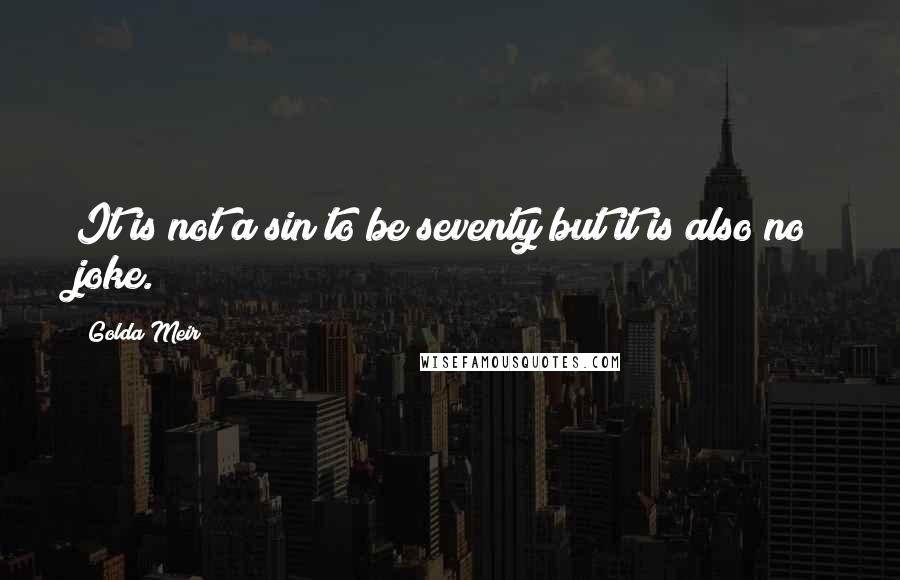 Golda Meir Quotes: It is not a sin to be seventy but it is also no joke.