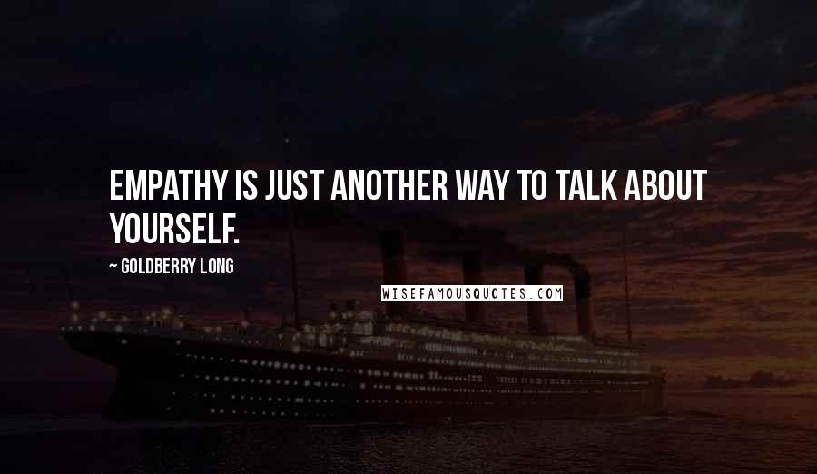 Goldberry Long Quotes: Empathy is just another way to talk about yourself.
