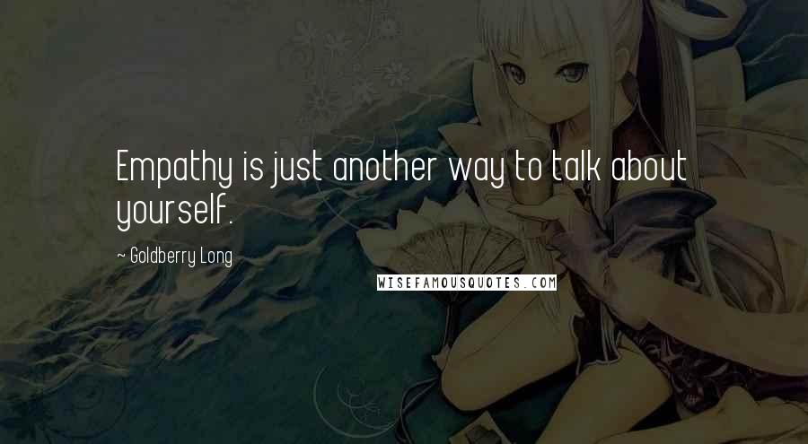 Goldberry Long Quotes: Empathy is just another way to talk about yourself.