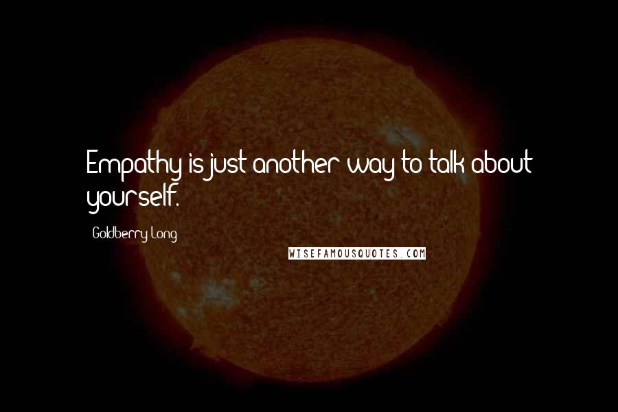 Goldberry Long Quotes: Empathy is just another way to talk about yourself.