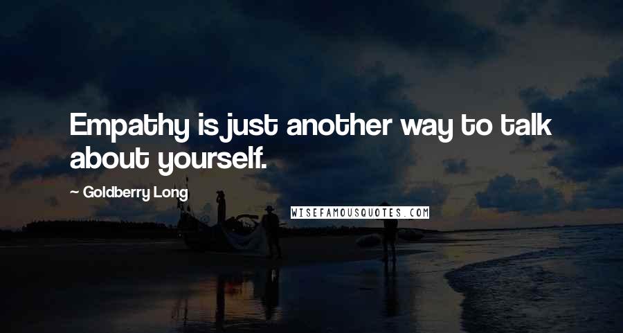 Goldberry Long Quotes: Empathy is just another way to talk about yourself.