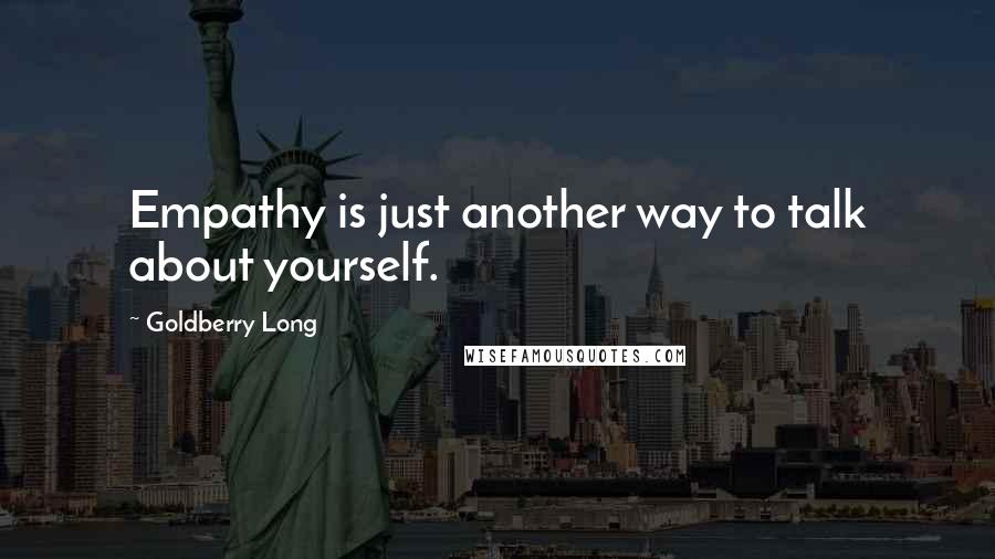 Goldberry Long Quotes: Empathy is just another way to talk about yourself.