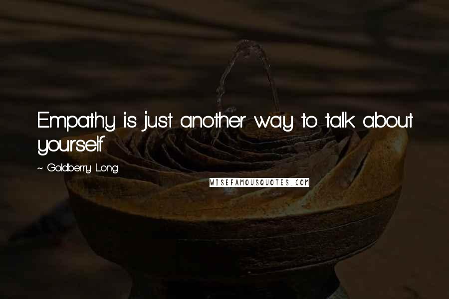Goldberry Long Quotes: Empathy is just another way to talk about yourself.