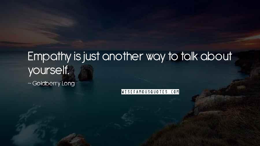 Goldberry Long Quotes: Empathy is just another way to talk about yourself.