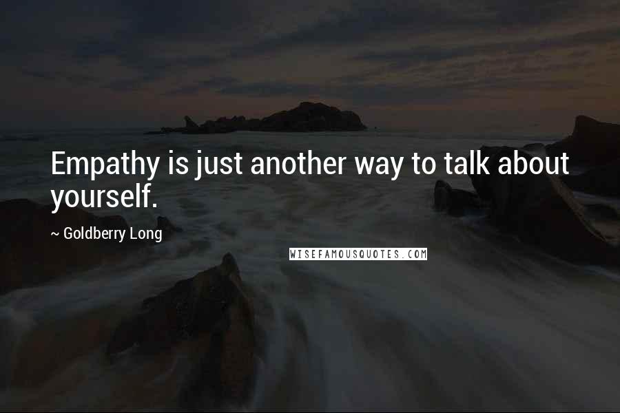 Goldberry Long Quotes: Empathy is just another way to talk about yourself.