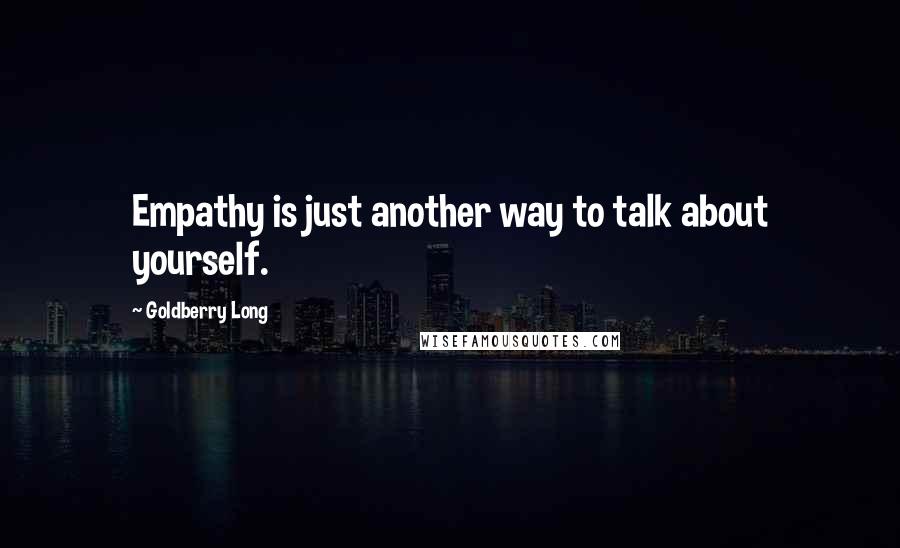 Goldberry Long Quotes: Empathy is just another way to talk about yourself.