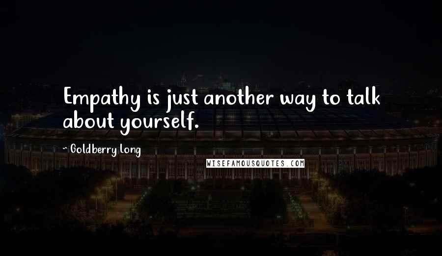 Goldberry Long Quotes: Empathy is just another way to talk about yourself.