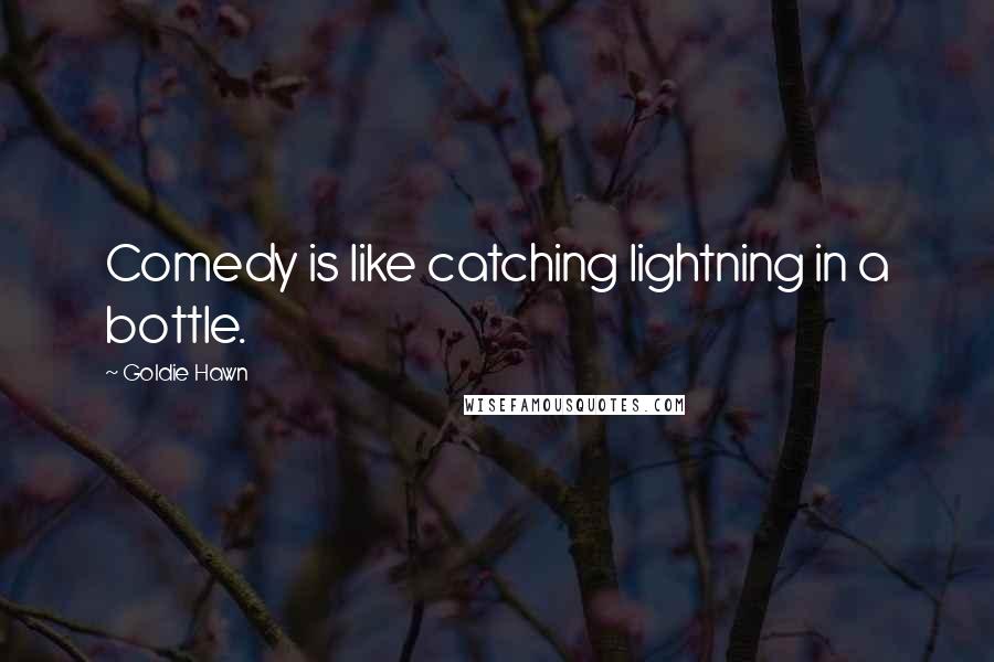 Goldie Hawn Quotes: Comedy is like catching lightning in a bottle.