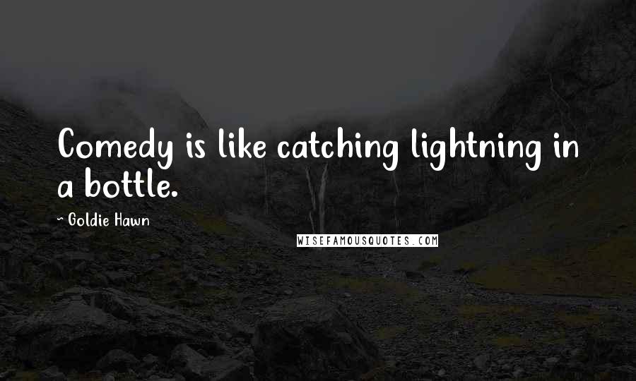 Goldie Hawn Quotes: Comedy is like catching lightning in a bottle.