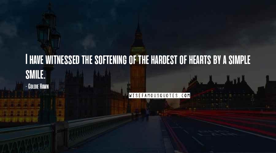 Goldie Hawn Quotes: I have witnessed the softening of the hardest of hearts by a simple smile.