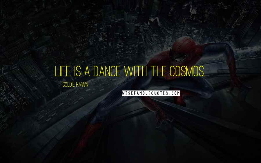 Goldie Hawn Quotes: life is a dance with the cosmos.